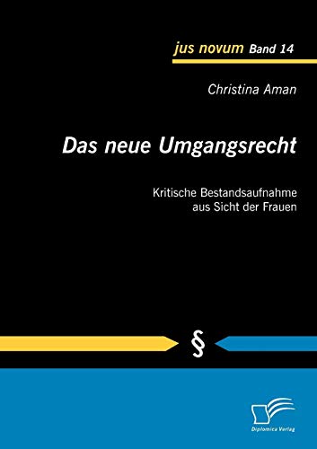 Das neue Umgangsrecht: Kritische Bestandsaufnahme aus Sicht der Frauen (jus novum) von Diplomica Verlag